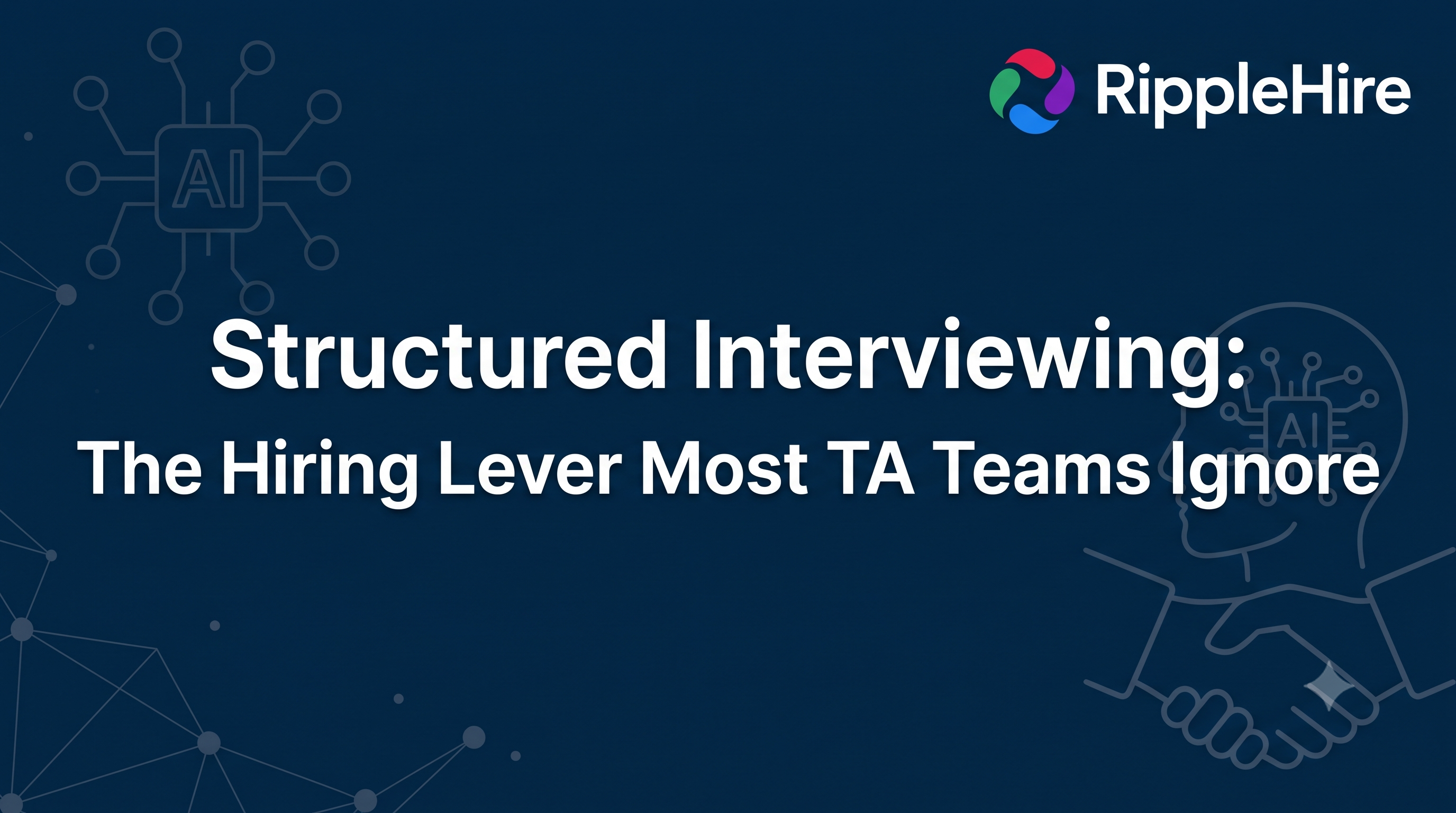 Structured Interviewing: The Hiring Lever Most TA Teams Ignore